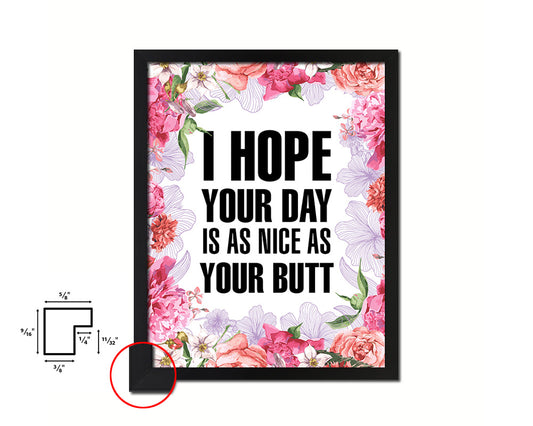 I hope your day is as nice as your butt Quote Framed Print Home Decor Wall Art Gifts