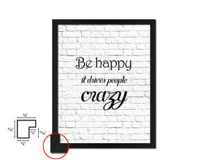 Be happy it drives people crazy Quote Framed Print Home Decor Wall Art Gifts