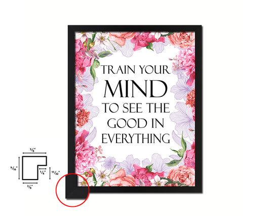 Train your mind to see the good in everything Quote Framed Print Home Decor Wall Art Gifts