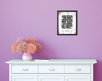 Jesus replied you don't understand now what I am doing Quote Framed Print Wall Art Decor Gifts