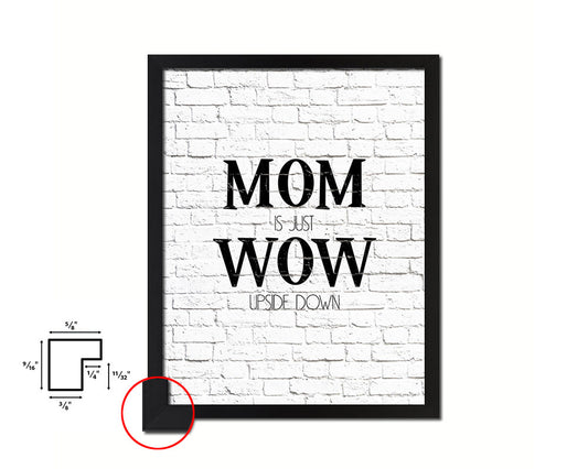 Mom is just wow upside down Quote Framed Print Home Decor Wall Art Gifts