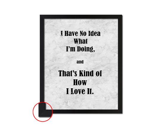I have no Idea what I'm doing Quote Framed Print Wall Art Decor Gifts