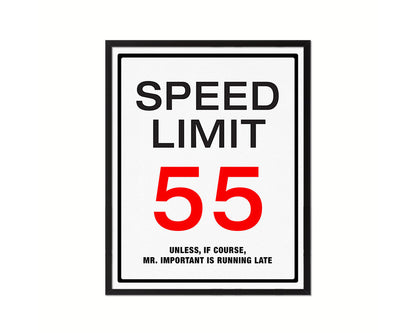 Speed limit 55 unless of course Mr important is running late Notice Danger Sign Framed Print Art
