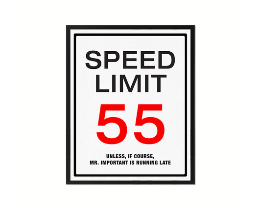 Speed limit 55 unless of course Mr important is running late Notice Danger Sign Framed Print Art