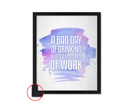 A bad day of drinking always beats a good day of work Quote Framed Print Wall Decor Art Gifts