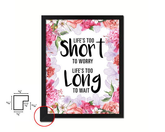 Life is too short to worry Life is too long to wait Quote Framed Print Home Decor Wall Art Gifts