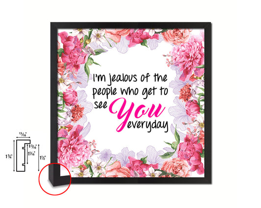 I’m jealous of the people who get to see you Quote Framed Print Home Decor Wall Art Gifts