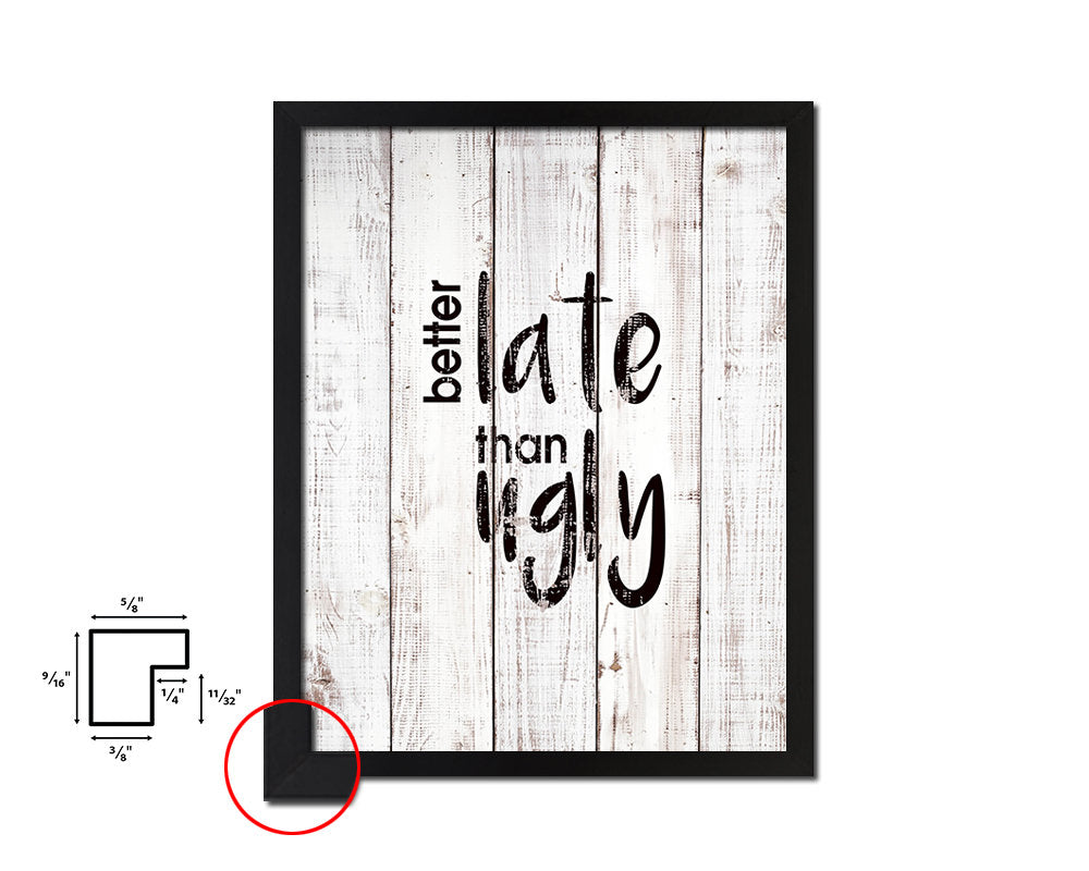 Better late than ugly White Wash Quote Framed Print Wall Decor Art