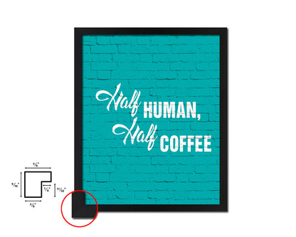 Half human, half  coffee Quotes Framed Print Home Decor Wall Art Gifts