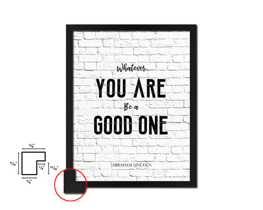Whatever you are be a good one Quote Framed Print Home Decor Wall Art Gifts