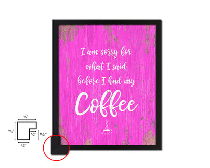 I am sorry for what I said before I had my coffee Quotes Framed Print Home Decor Wall Art Gifts