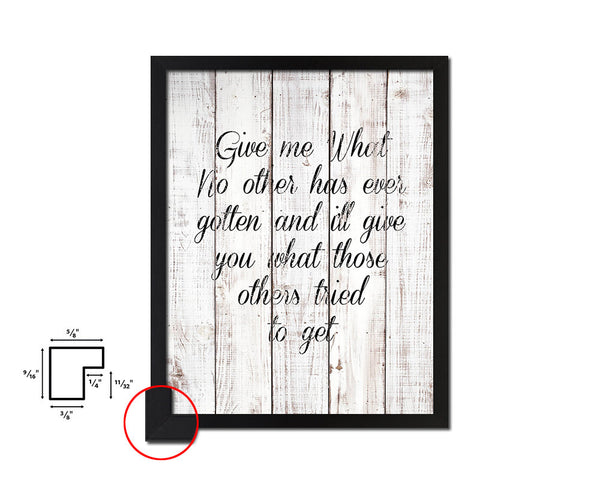 Give me what no other has ever gotten White Wash Quote Framed Print Wall Decor Art
