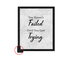 You haven't failed until you quit trying Quote Framed Print Wall Art Decor Gifts