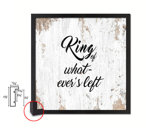 King of whatever's left Quote Framed Print Home Decor Wall Art Gifts