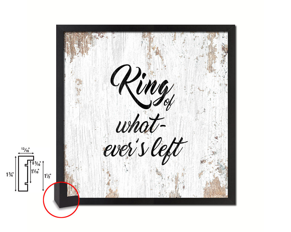 King of whatever's left Quote Framed Print Home Decor Wall Art Gifts