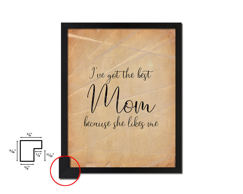 I've got the best mom because she likes me Quote Paper Artwork Framed Print Wall Decor Art