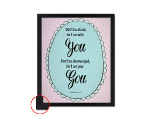Don't be afraid for I am with you, Isaiah 41:10 Bible Verse Scripture Frame Print