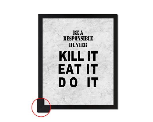 Be a reposible hunter kill it, eat it, do it Quote Framed Print Wall Art Decor Gifts