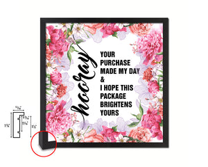 Hooray your purchase made my day&I hpoe this package brightens yours Quote Framed Print Gifts