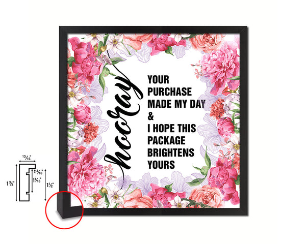 Hooray your purchase made my day&I hpoe this package brightens yours Quote Framed Print Gifts