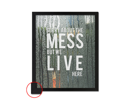 Sorry about the mess but we live here Quote Framed Print Wall Decor Art Gifts