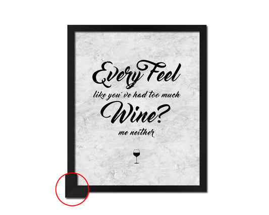 Every feel like you've had too much wine me neither Quote Framed Print Wall Art Decor Gifts