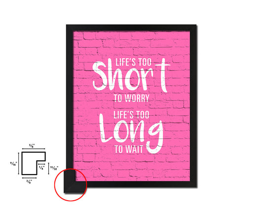 Life is too short to worry Life is too long to wait Quote Saying Framed Print Wall Decor Art Gifts