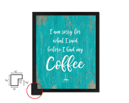 I am sorry for what I said before I had my coffee Quotes Framed Print Home Decor Wall Art Gifts