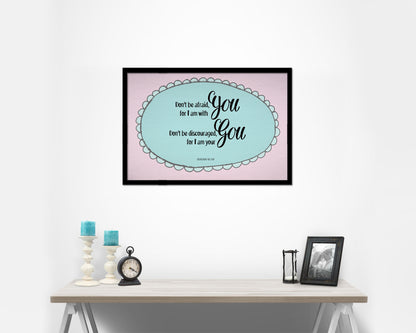 Don't be afraid for I am with you, Isaiah 41:10 Bible Verse Scripture Framed Art