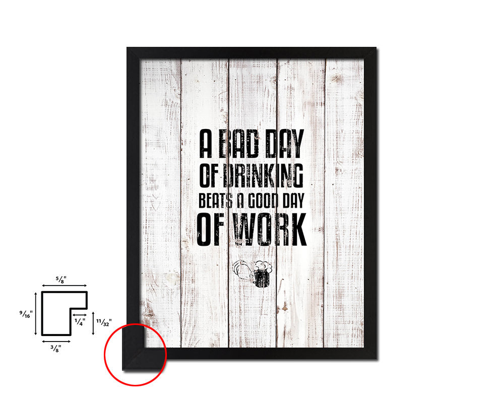 A bad day of drinking always beats White Wash Quote Framed Print Wall Decor Art