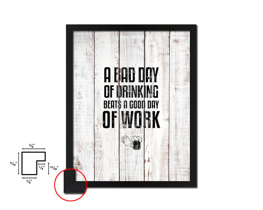 A bad day of drinking always beats White Wash Quote Framed Print Wall Decor Art