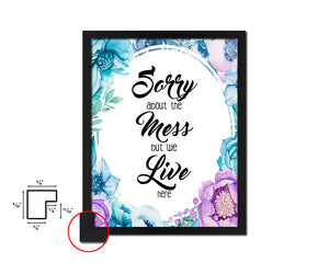 Sorry about the mess but we live here Quote Boho Flower Framed Print Wall Decor Art