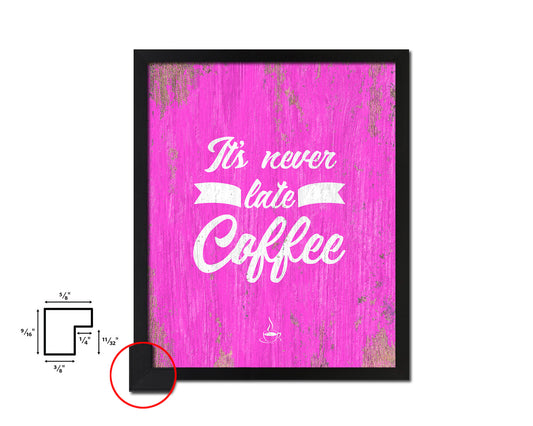 It's never too late for coffee Quotes Framed Print Home Decor Wall Art Gifts