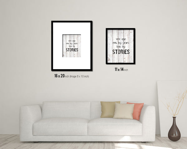 We age not by years but by stories White Wash Quote Framed Print Wall Decor Art