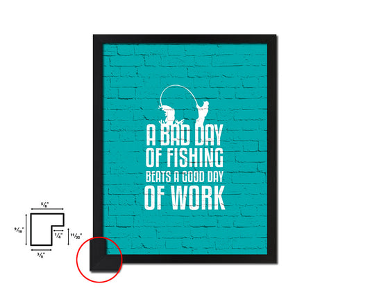 A bad day of fishing always beats a good day Quote Framed Print Wall Decor Art Gifts