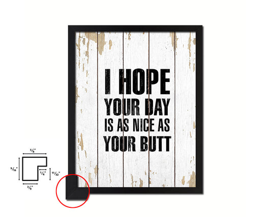 I hope your day is as nice as your butt Quote Framed Print Home Decor Wall Art Gifts