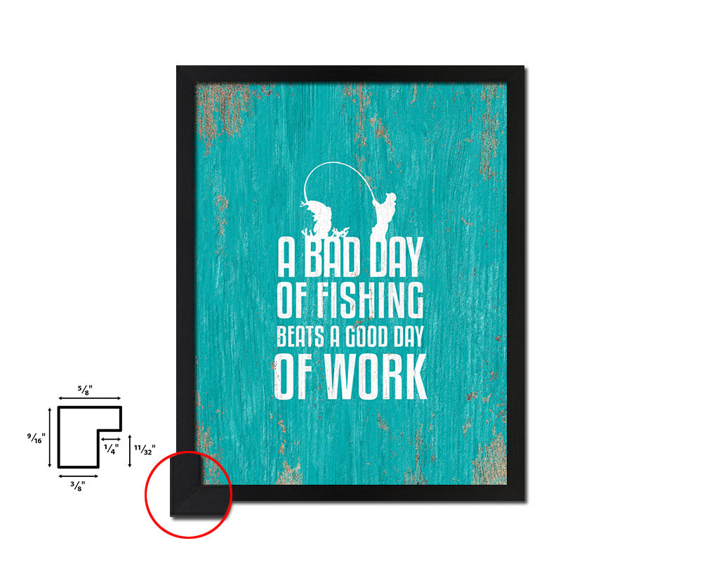 A bad day of fishing always beats a good day Quote Framed Print Wall Decor Art Gifts