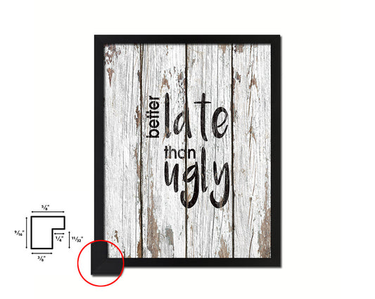 Better late than ugly Quote Framed Print Home Decor Wall Art Gifts