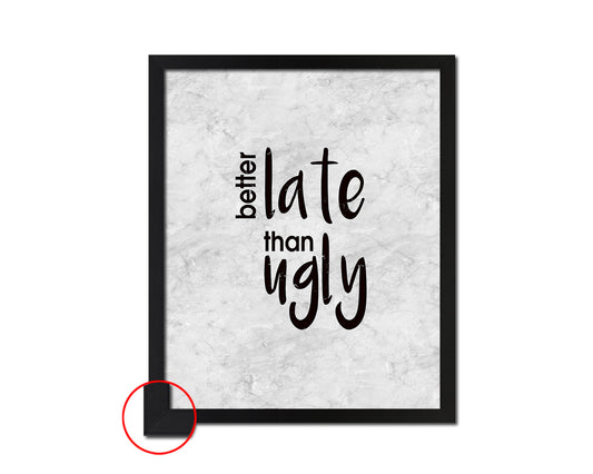 Better late than ugly Quote Framed Print Wall Art Decor Gifts