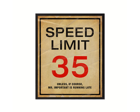 Speed limit 35 unless of course Mr important is running late Notice Danger Sign Framed Print Art