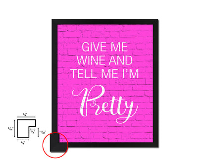 Give me wine and tell me I'm pretty Quotes Framed Print Home Decor Wall Art Gifts