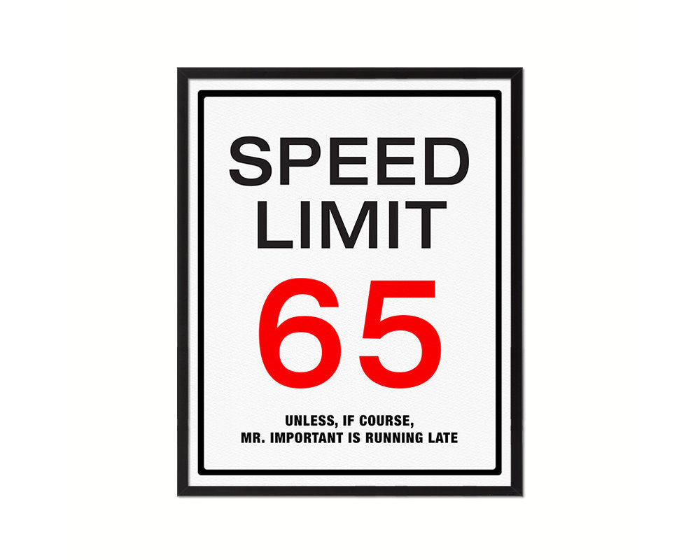 Speed limit 65 unless of course Mr important is running late Notice Danger Sign Framed Print Art