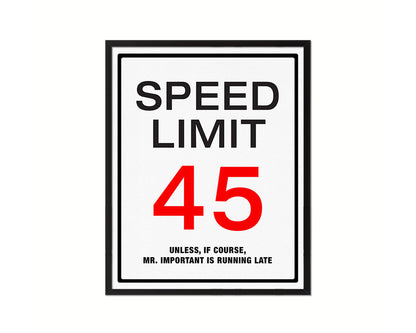 Speed limit 45 unless of course Mr important is running late Notice Danger Sign Framed Print Art