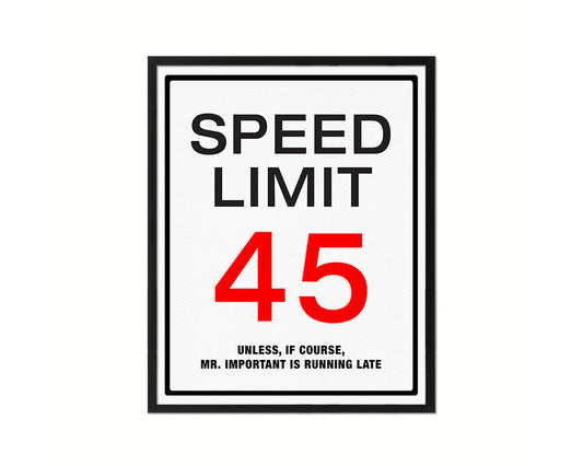 Speed limit 45 unless of course Mr important is running late Notice Danger Sign Framed Print Art