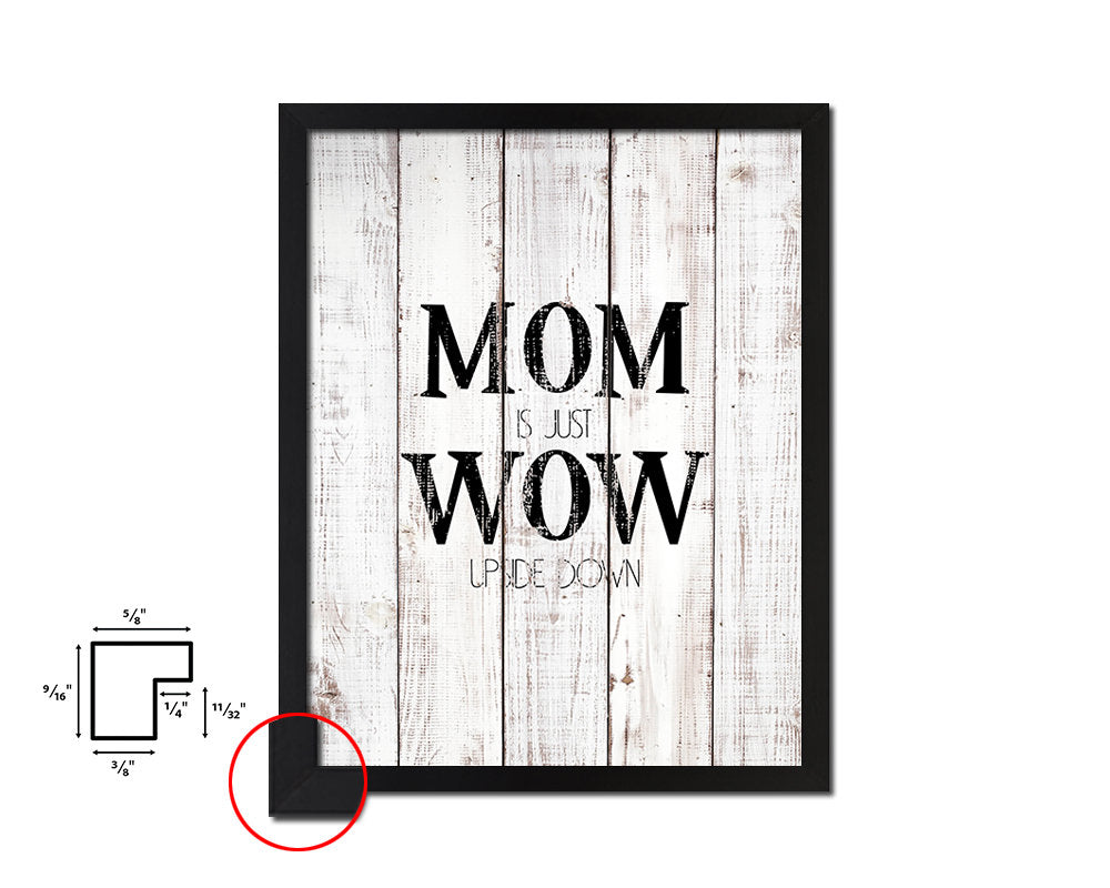 Mom is just wow upside down White Wash Quote Framed Print Wall Decor Art