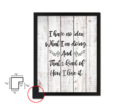 I have no Idea what I'm doing White Wash Quote Framed Print Wall Decor Art