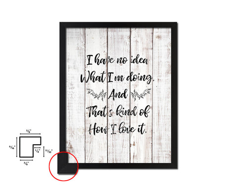 I have no Idea what I'm doing White Wash Quote Framed Print Wall Decor Art