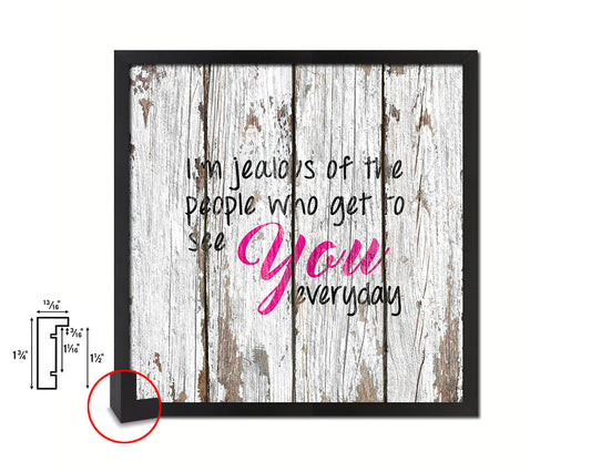 I’m jealous of the people who get to see you Quote Framed Print Home Decor Wall Art Gifts