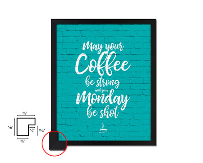May your coffee be strong and your monday be shot Quotes Framed Print Home Decor Wall Art Gifts