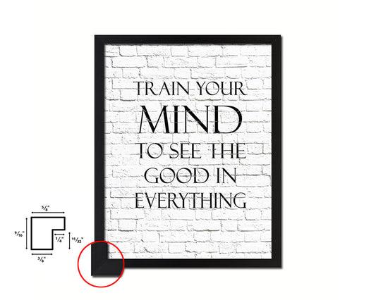 Train your mind to see the good in everything Quote Framed Print Home Decor Wall Art Gifts